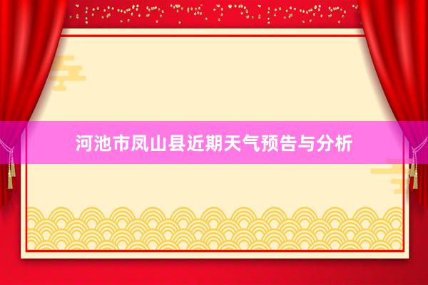 河池市凤山县近期天气预告与分析