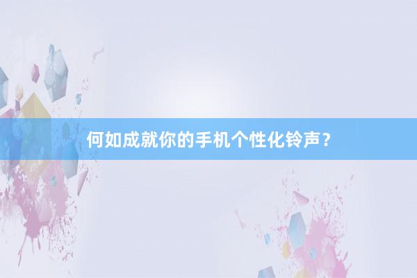 何如成就你的手机个性化铃声？